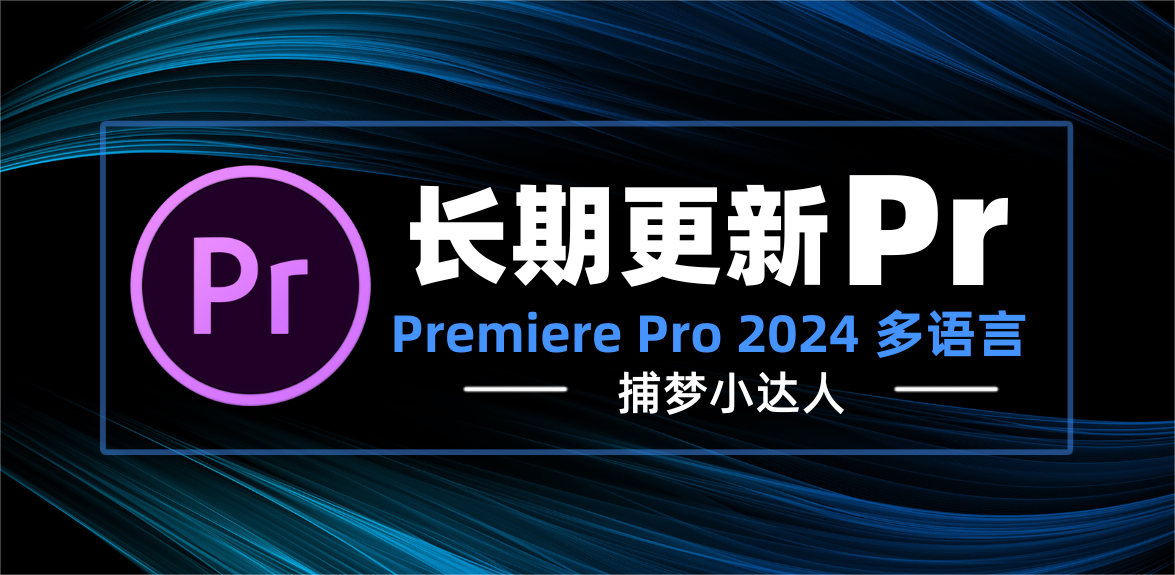 Adobe Premiere Pro 2024 (v24.4.1) 多语言 6月18更新-捕梦小达人博客